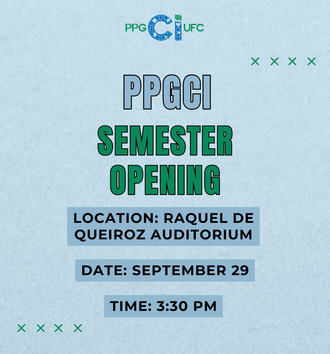 The image is a digital poster promoting of the Graduate Program in Information Science at the Federal University of Ceará (PPGCI/UFC). The background is light blue with a subtle texture, and at the top appears the PPGCI/UFC logo, with the letters “Ci” highlighted in patterned blue. The central text, in large letters, announces: “Opening of the PPGCI Semester”. Just below, in rectangular blue text boxes, are the event details: Location: Raquel de Queiroz Auditorium; Date: September 29; Time: 3:30 PM.