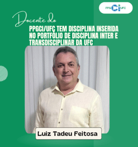 Card com fundo verde e o logotipo do PPGCI/UFC no canto superior direito. No topo, lê-se o texto: “Docente do PPGCI/UFC tem disciplina inserida no portfólio de disciplina inter e transdisciplinar da UFC”. Abaixo, há uma foto do professor Luiz Tadeu Feitosa, que está sorrindo, vestindo uma camisa social clara, posicionado diante de uma cortina branca. Na parte inferior da imagem, há uma tarja com o nome “Luiz Tadeu Feitosa”.